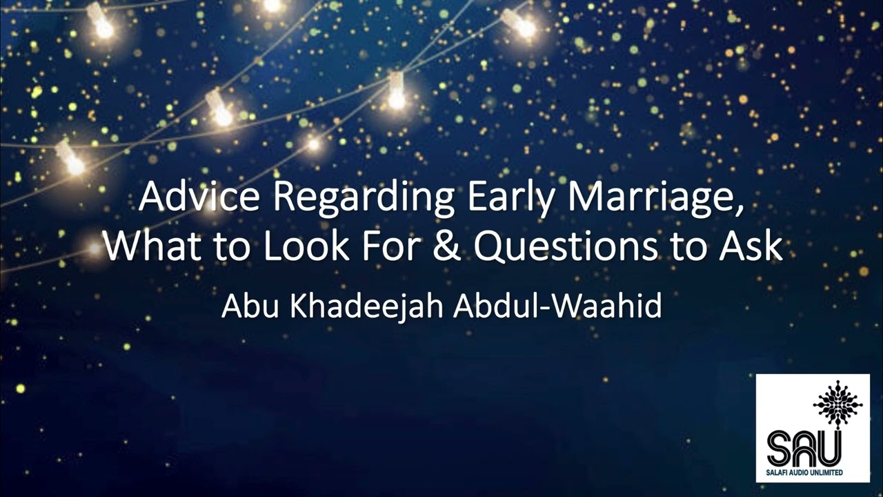 Advice Regarding Early Marriage, What to Look For & Questions to Ask - Abu Khadeejah Abdul Waahid
