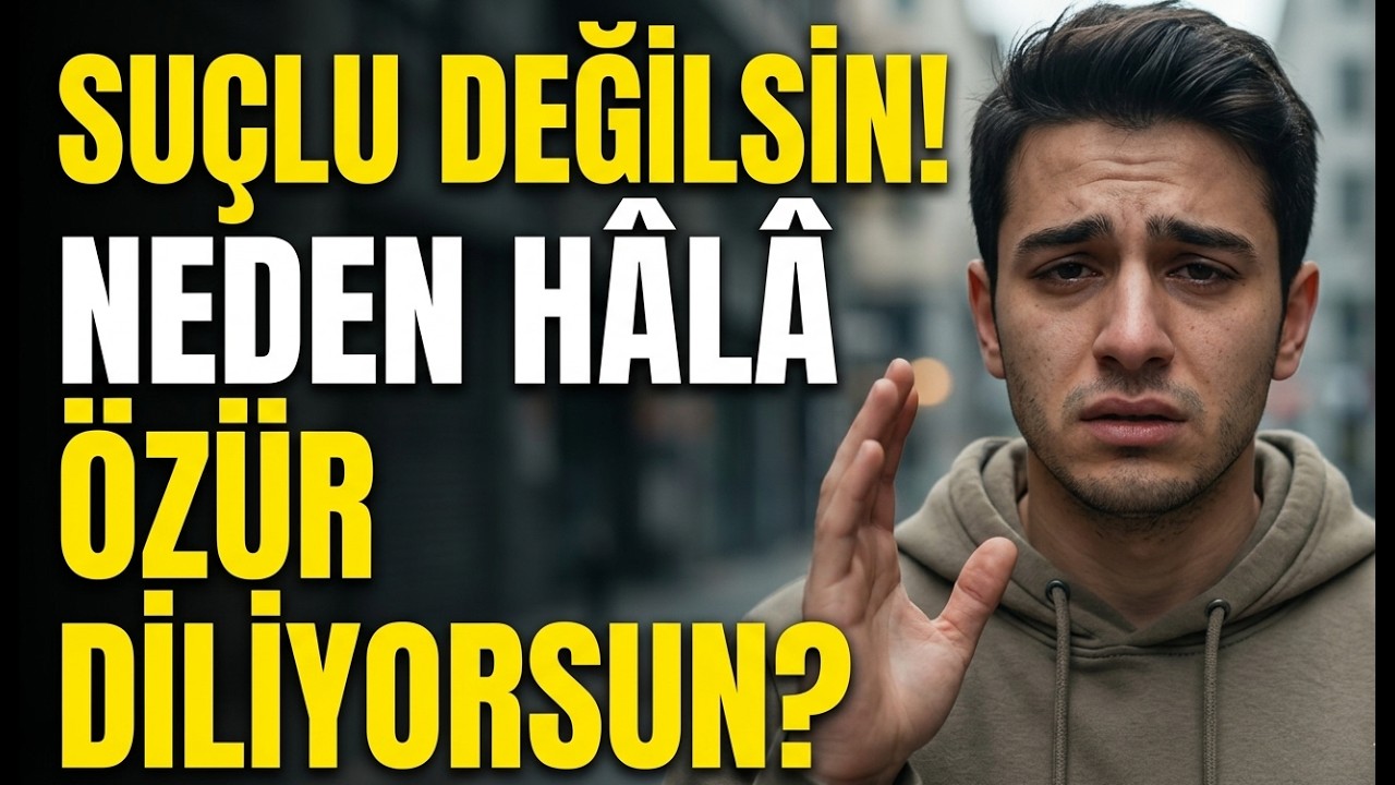 Neden Sürekli Özür Diliyorsun Psikolojik Gerçekler ve Özgüven Formülü