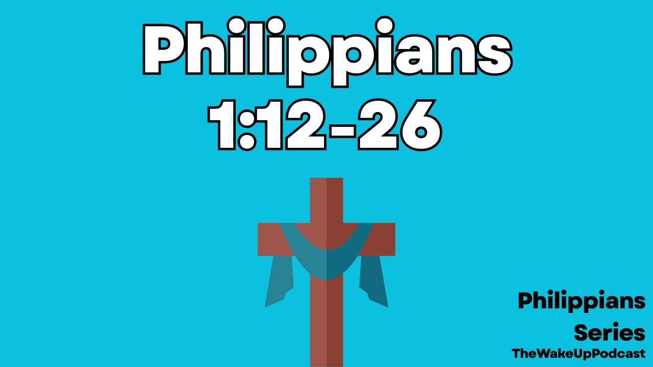 Philippians Series: Phiippians 1:12-26 (Episode 34)