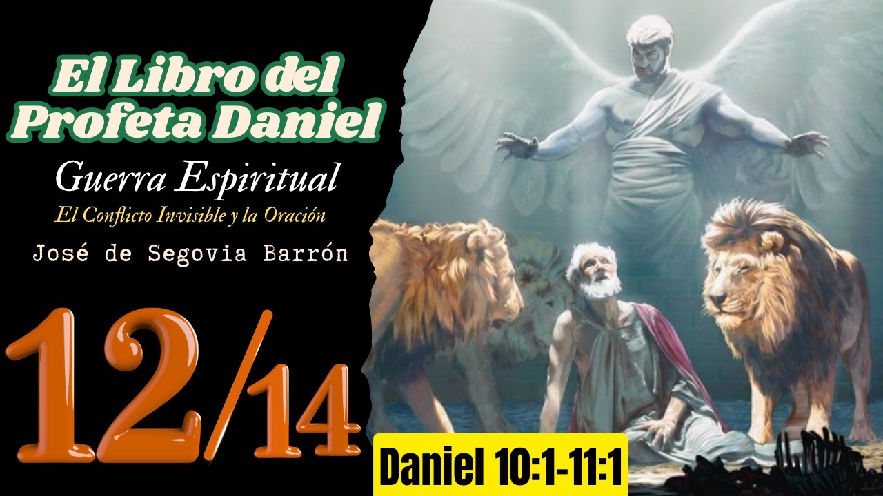 Guerra Espiritual: El Conflicto Invisible y la Oración | Daniel 10:1–11:1 | José de Segovia Barrón