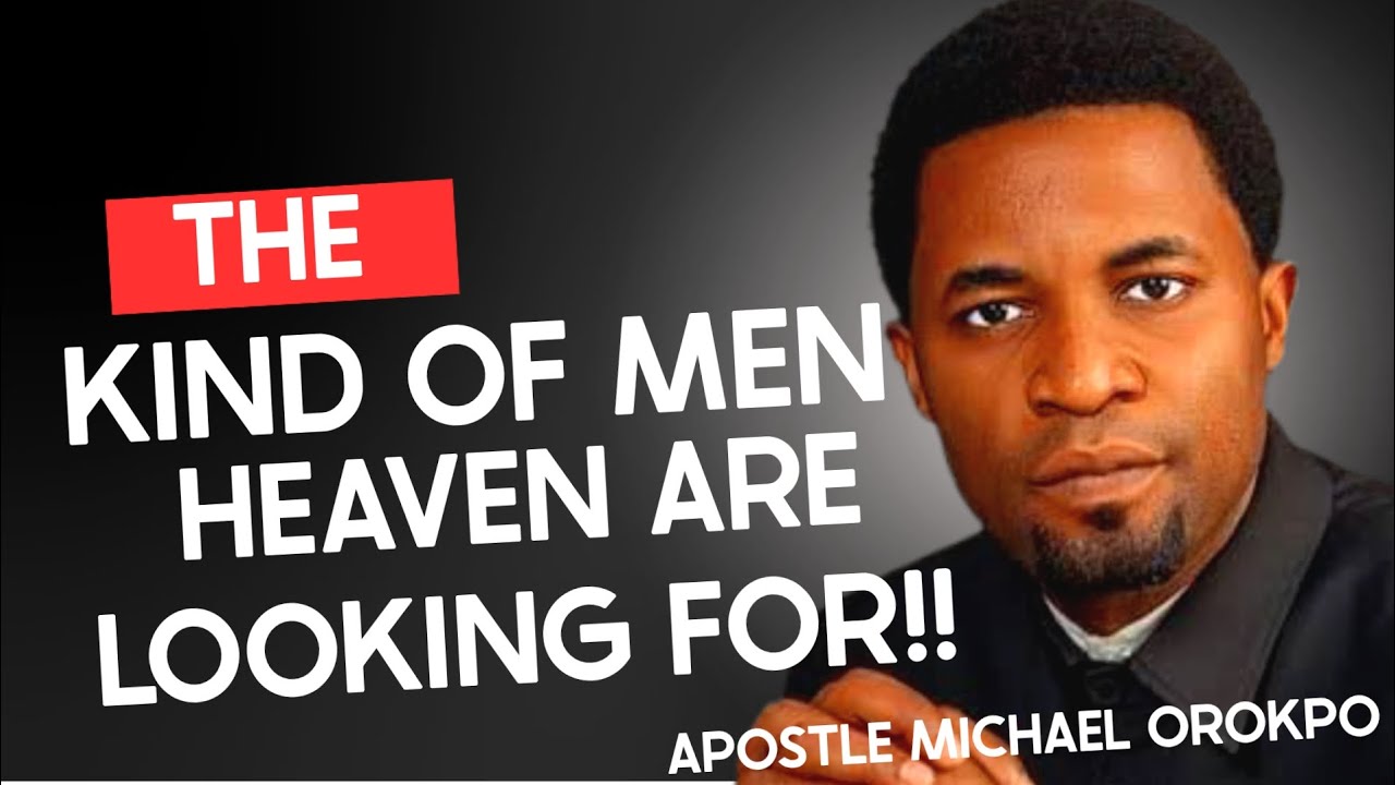 THE KIND OF MEN HEAVEN ARE LOOKING FOR || APOSTLE MICHAEL OROKPO