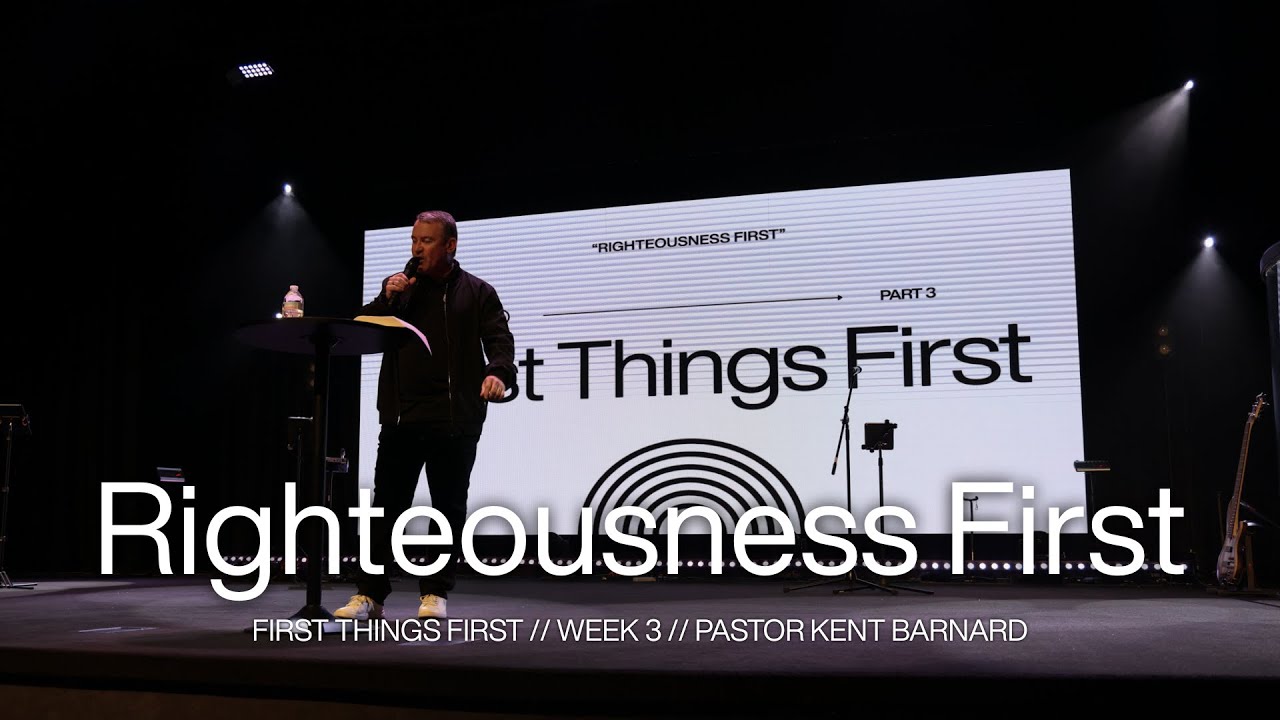Righteousness First | Pastor Kent Barnard