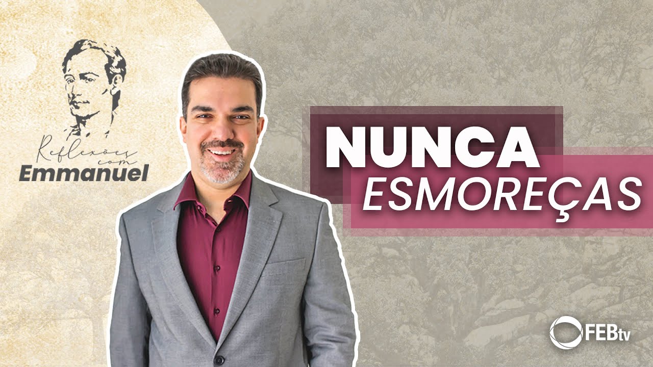 Nunca Esmoreças | Reflexões com Emmanuel - Saulo César