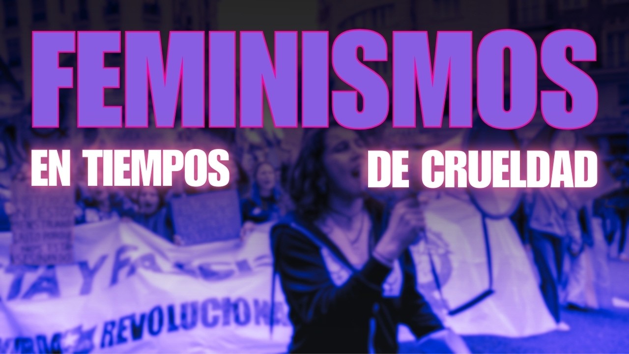 Feminismos en tiempos de crueldad: ¿qué mundo queremos construir?