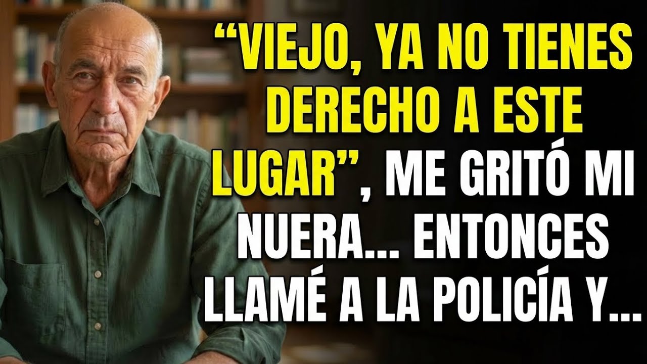 “Viejo, ya no tienes derecho a este lugar”me dijo mi nuera… Así que llamé a la policía y…