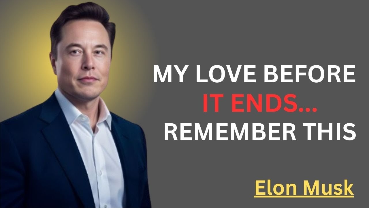 MY LOVE BEFORE IT ENDS   REMEMBER THIS||ELON MUSK
