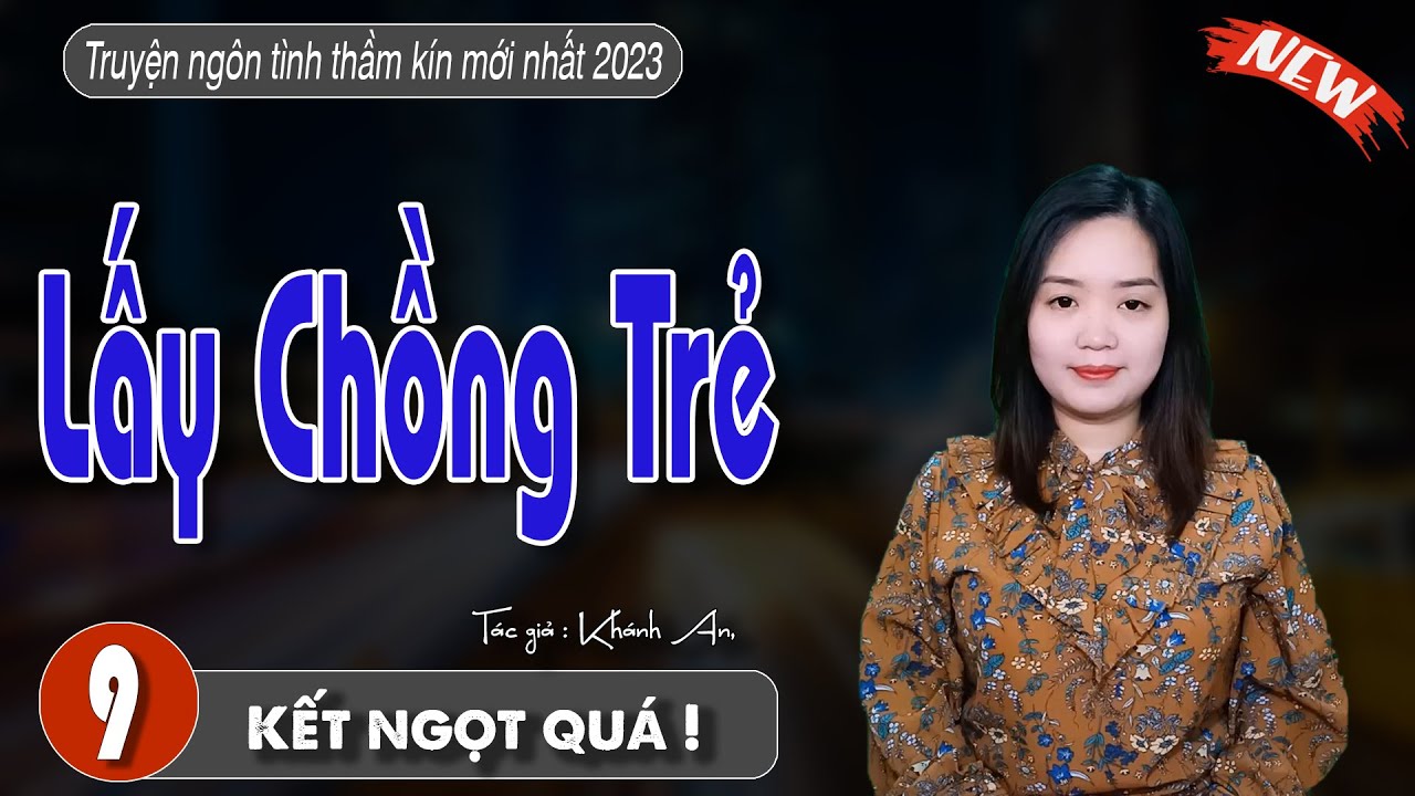 Truyện ngắn rất hay v&agrave; th&uacute; vị : Lấy Chồng Trẻ Tập 9 kết - #MCTHANHMAI diễn đọc mới nhất 2023