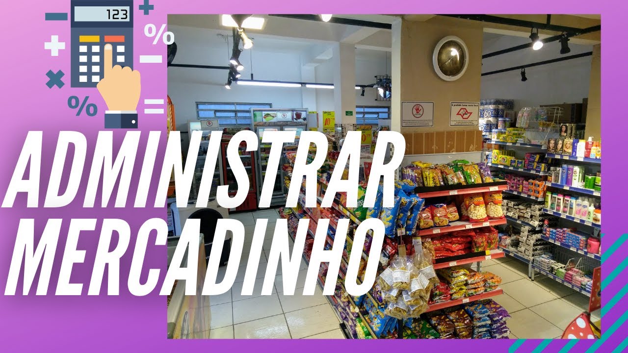 COMO ADMINISTRAR UM MERCADINHO - AGORA VAI!