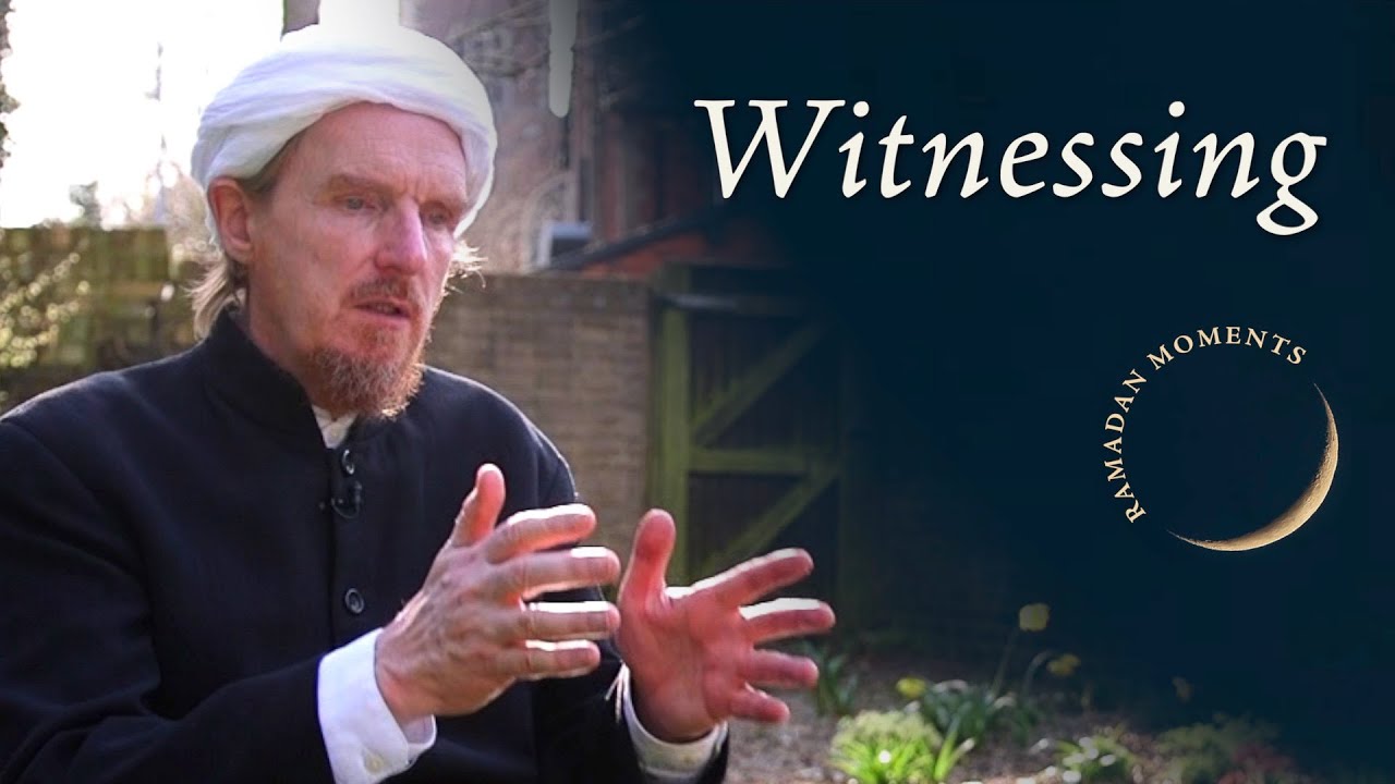Witnessing – Abdal Hakim Murad: Ramadan Moments 4