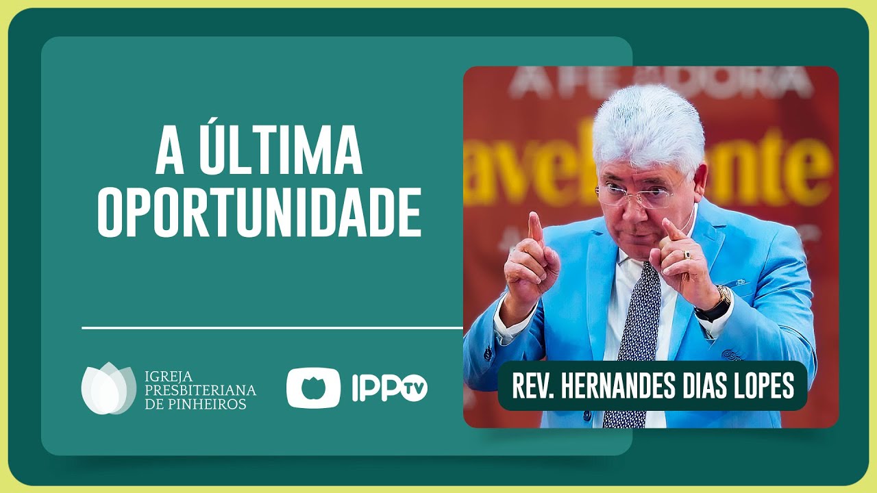 ESTA É A ÚLTIMA CHANCE | Rev. Hernandes Dias Lopes | IPP