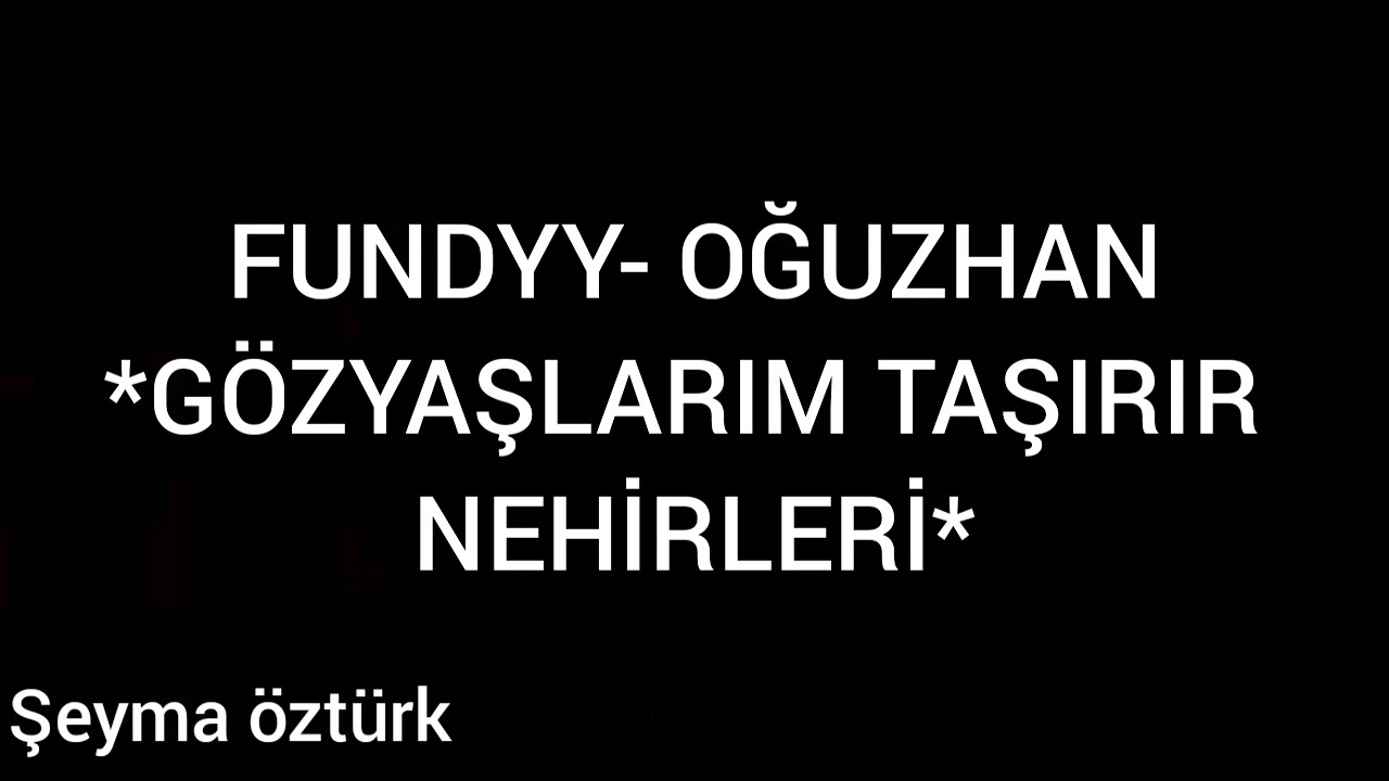Fundyy-Oğzuhan*Gözyaşlarım Taşırır Nehirleri*(Sözleri ile birlikte)