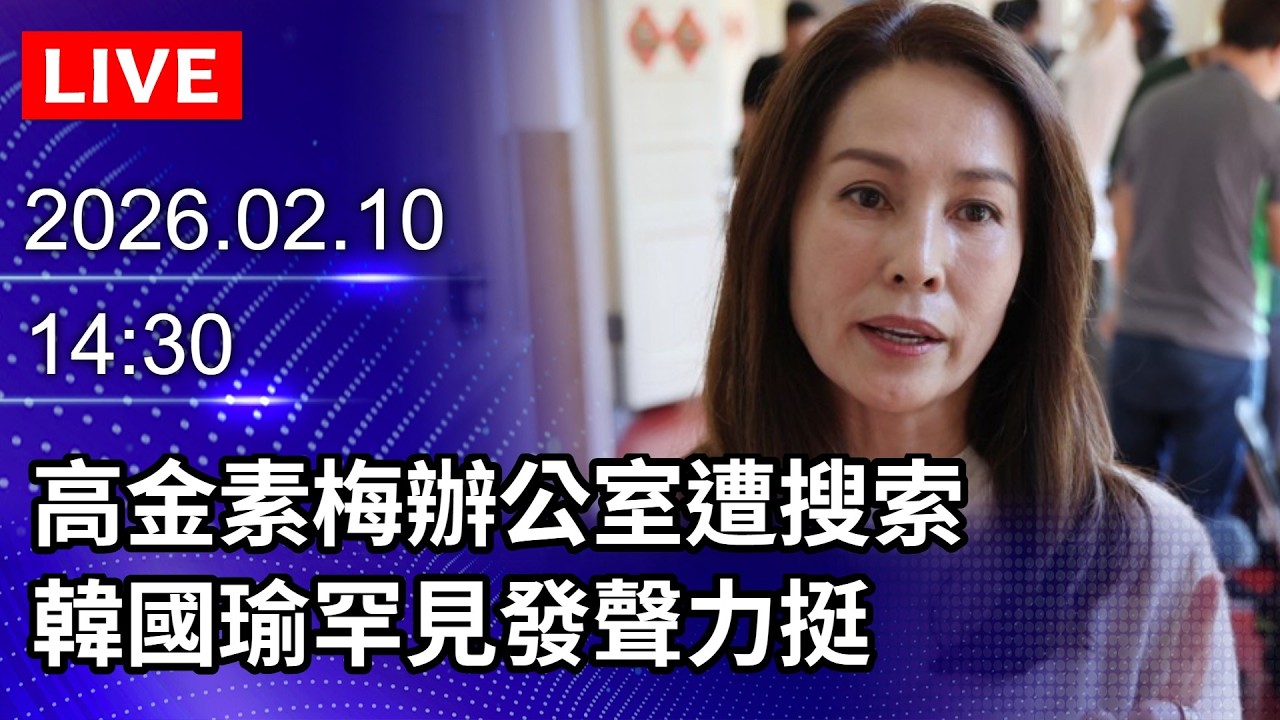 🔴【LIVE直播】高金素梅辦公室遭搜索　韓國瑜罕見發聲力挺｜2026.02.10