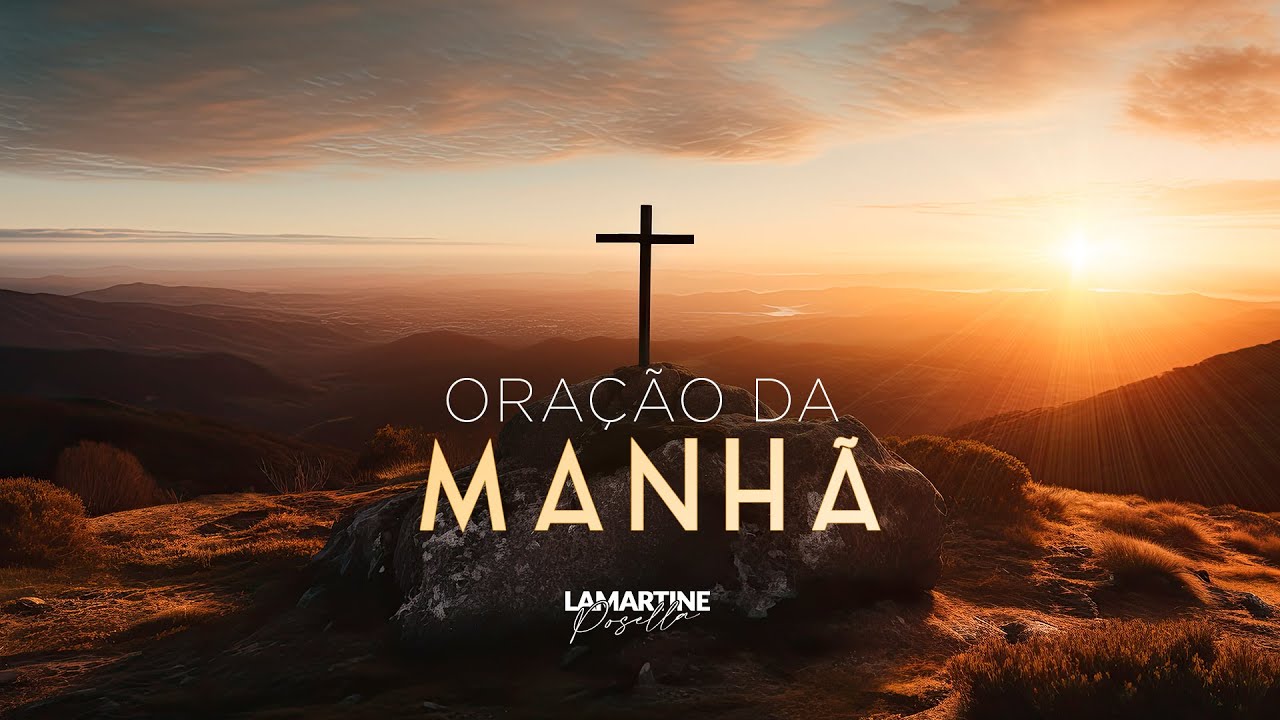 ORAÇÃO DA MANHÃ - Deixe o Pai enxugar suas  lágrimas - Lamartine Posella