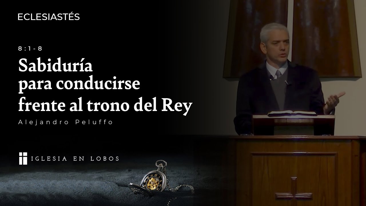 Eclesiastés 8:1-8 - Sabiduría para conducirse frente al trono del Rey - Alejandro Peluffo - IBML