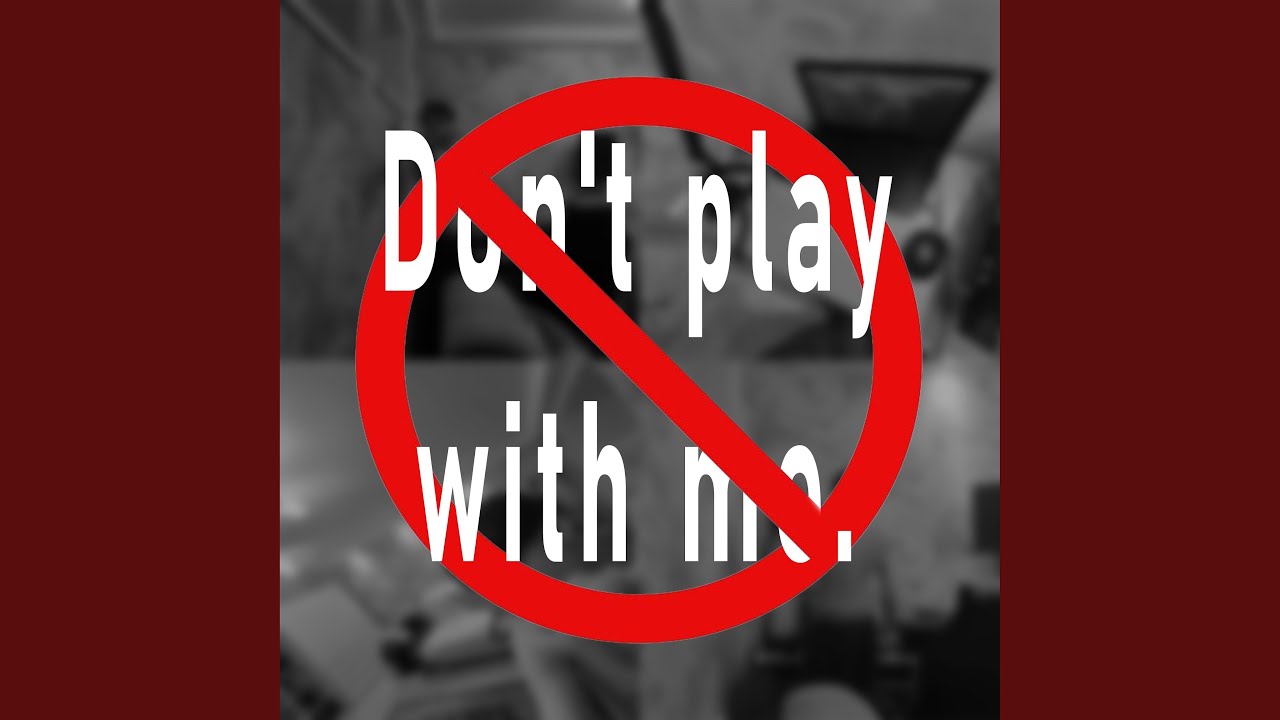 Don't play with me