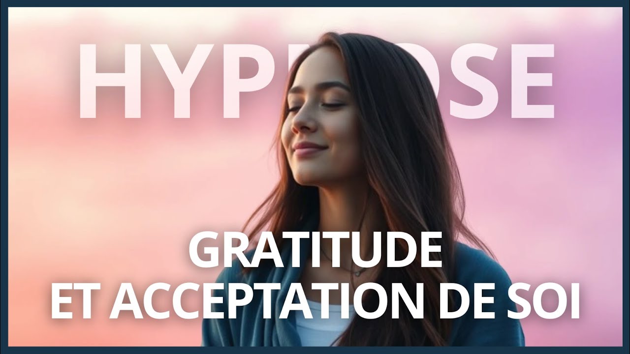 Gratitude envers soi-même : apprendre à s'accepter (Hypnose Guidée)