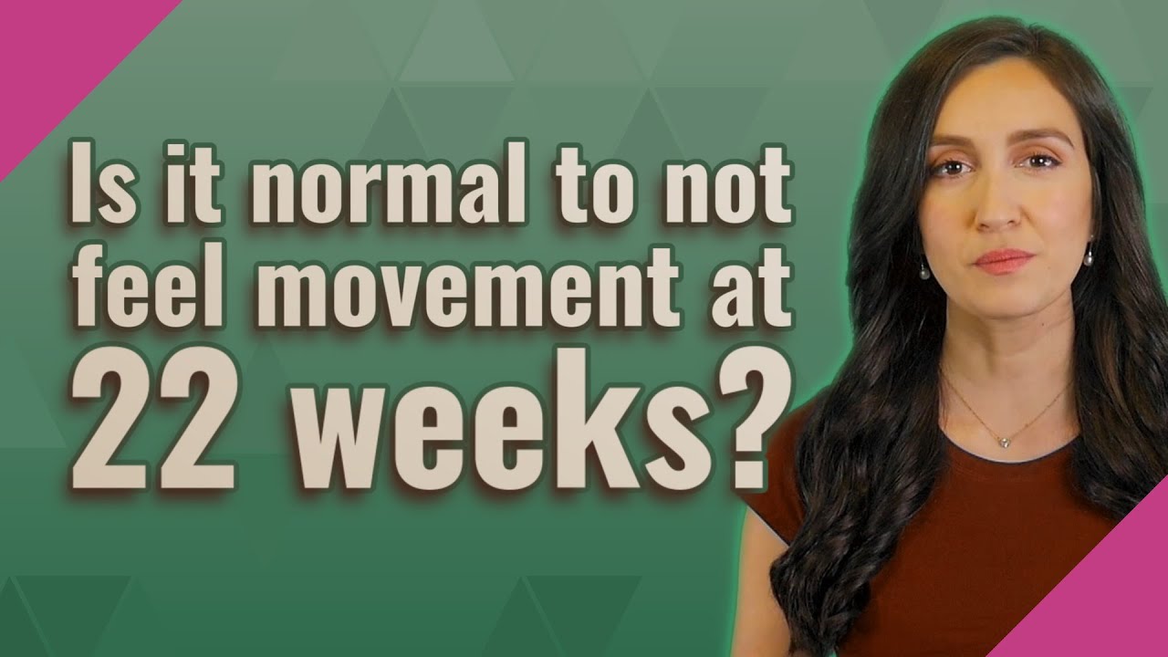 Is it normal to not feel movement at 22 weeks?