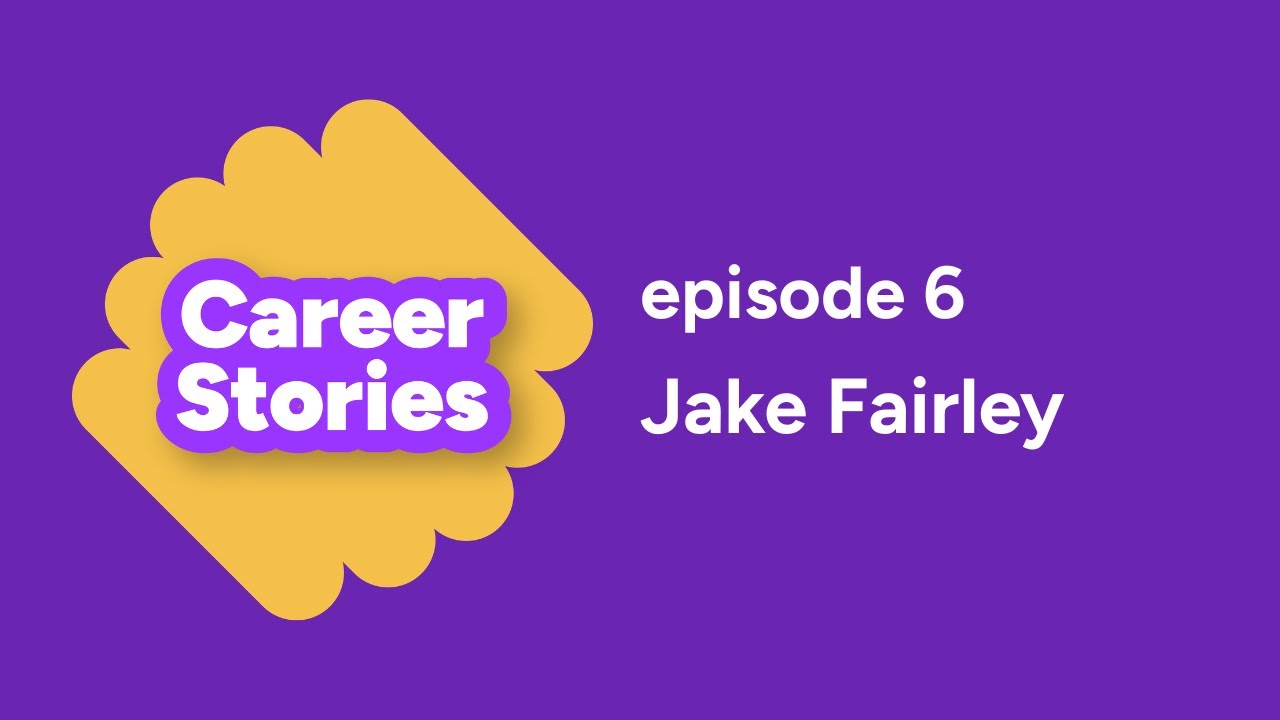 Career Stories - Episode 6 - Jake Fairley