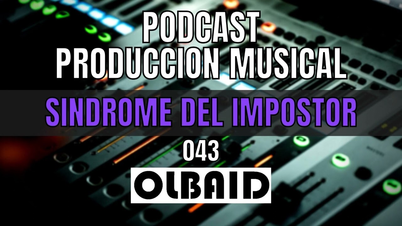 👂🏼El SINDROME DEL IMPOSTOR | PODCAST Producción Musical 043