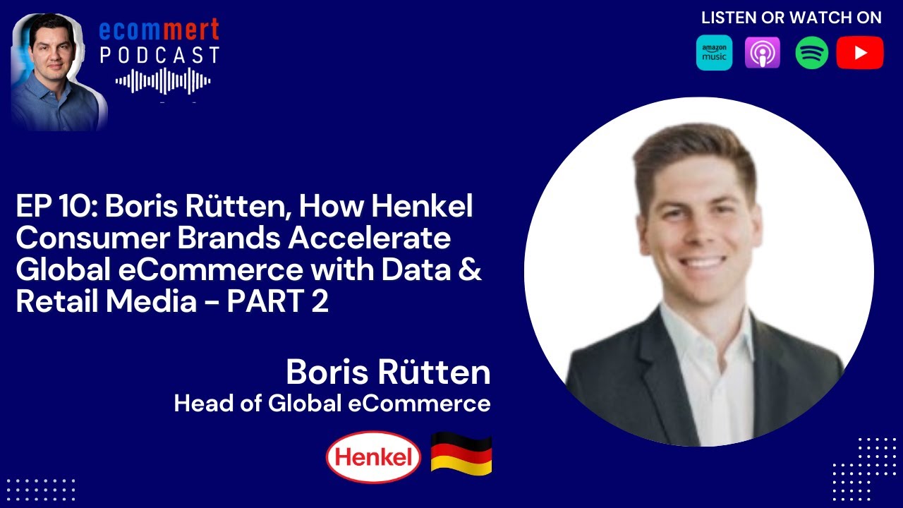 EP 10 - PART 2: Boris Rütten, Henkel - How To Accelerate Global eCommerce with Data & Retail Media