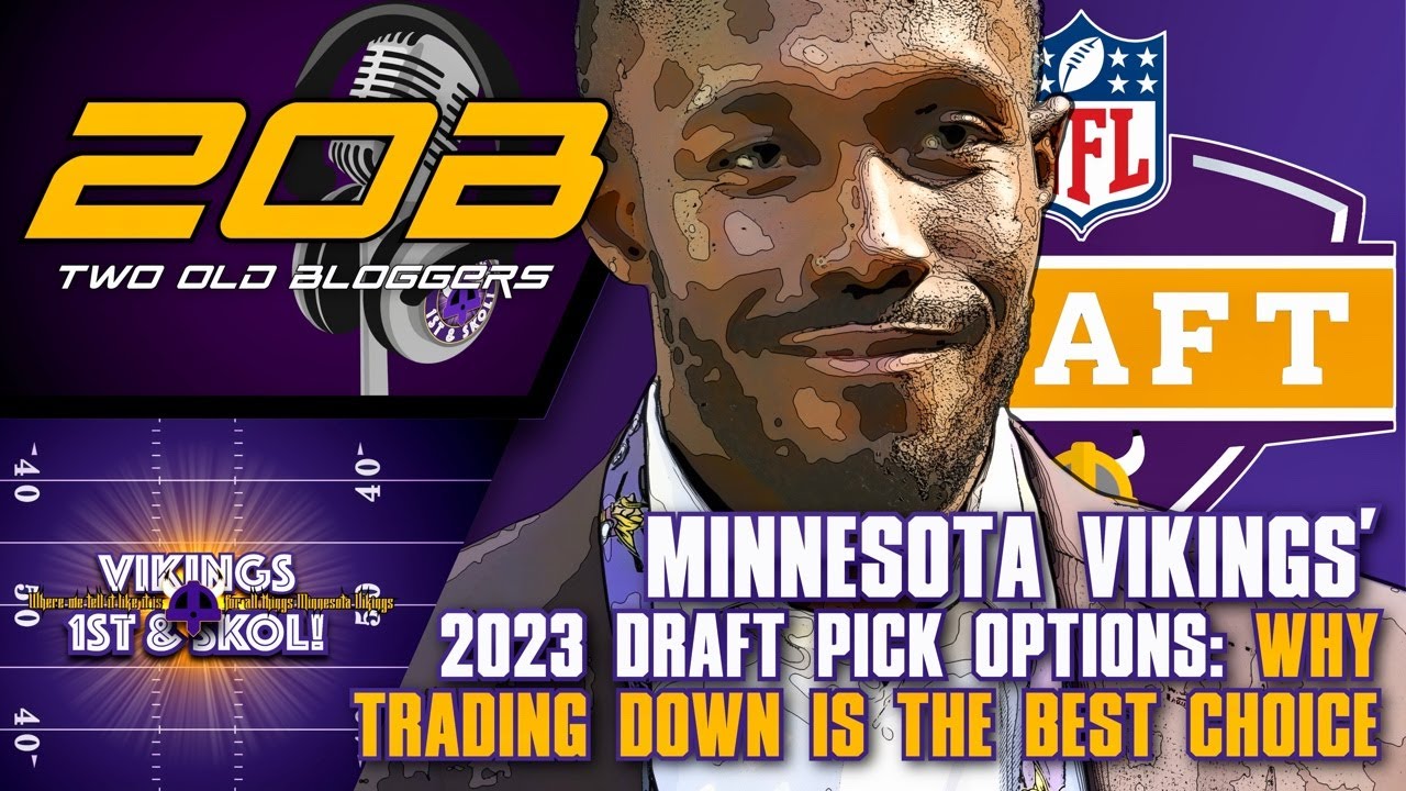 Minnesota Vikings' 2023 Draft Pick Options: Why Trading Down is the Best Choice