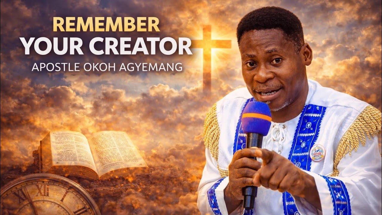 REMEMBER YOUR CREATOR IN THE DAYS OF THY YOUTH APOSTLE OKOH AGYEMANG
