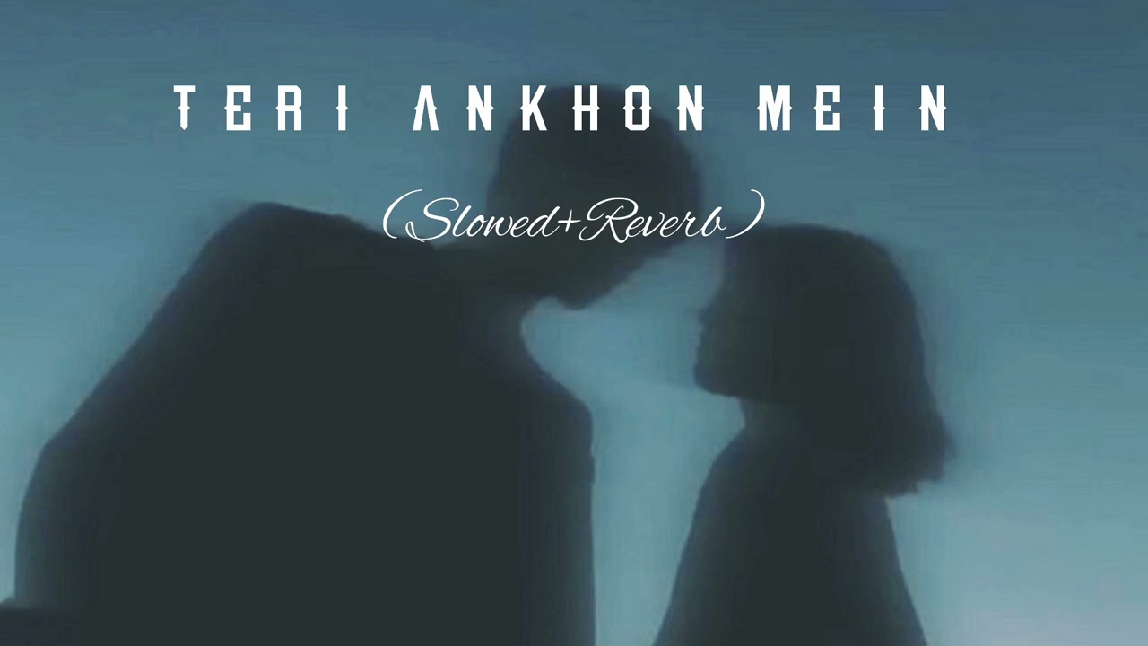 Teri Ankhon Mein New Song (Slowed+Reverb) #RomanticSong #MusicLovers