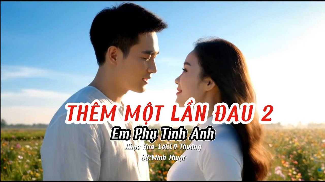 THÊM MỘT LẦN ĐAU 2 Em Phụ Tình Anh