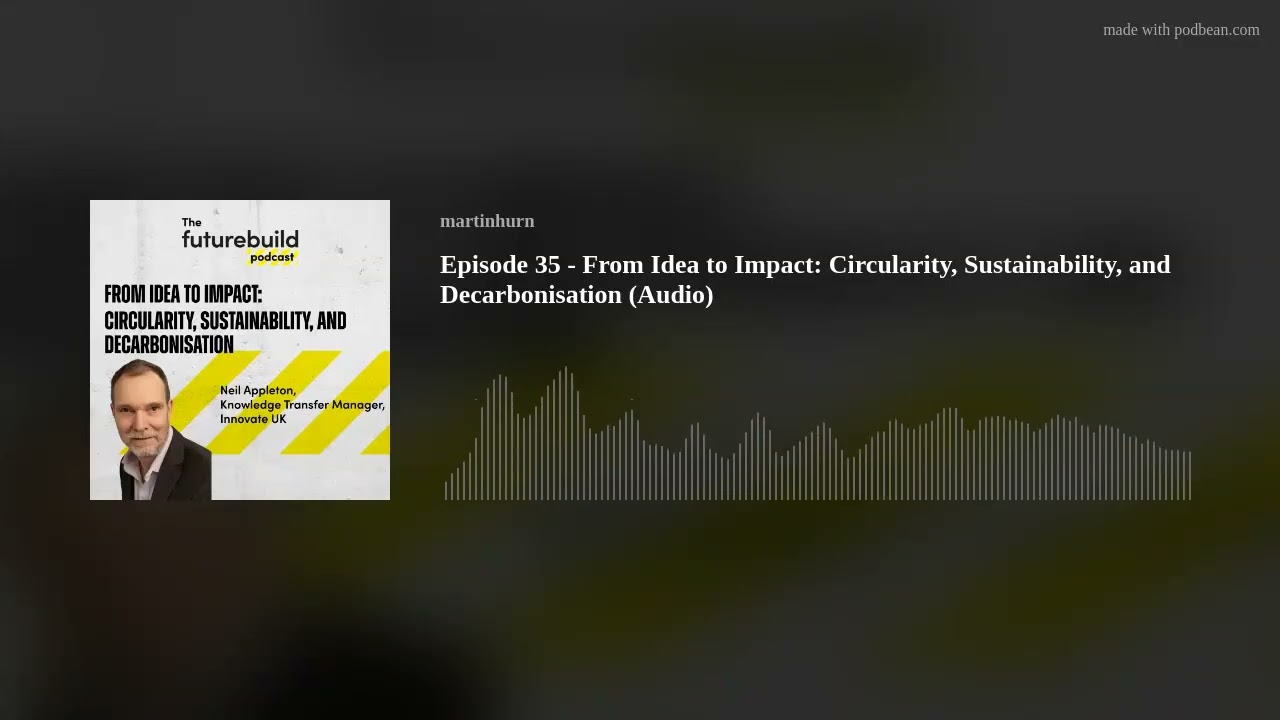 Episode 35 - From Idea to Impact: Circularity, Sustainability, and Decarbonisation (Audio)