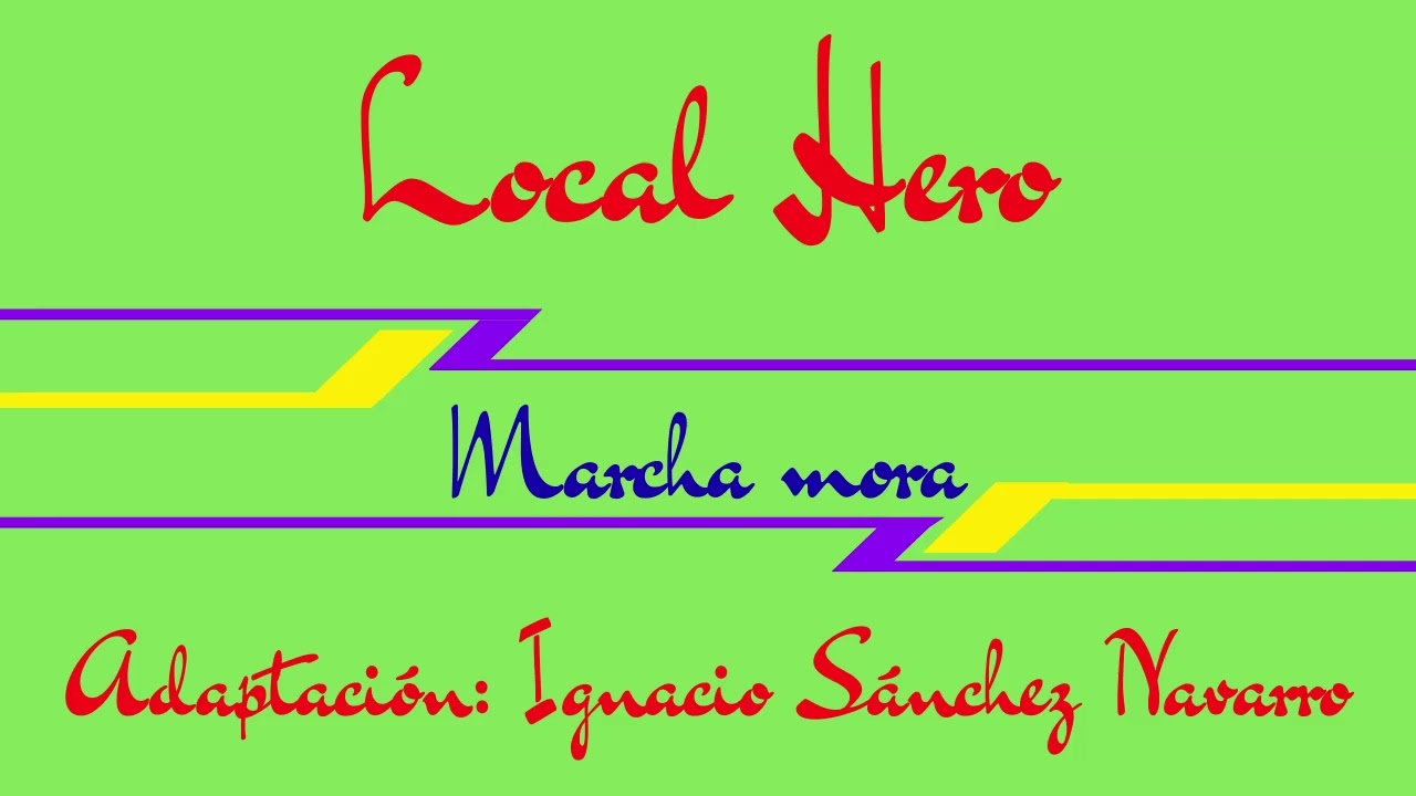 LOCAL HERO (Marcha Mora) ADAPTACIÓN: IGNACIO SÁNCHEZ NAVARRO