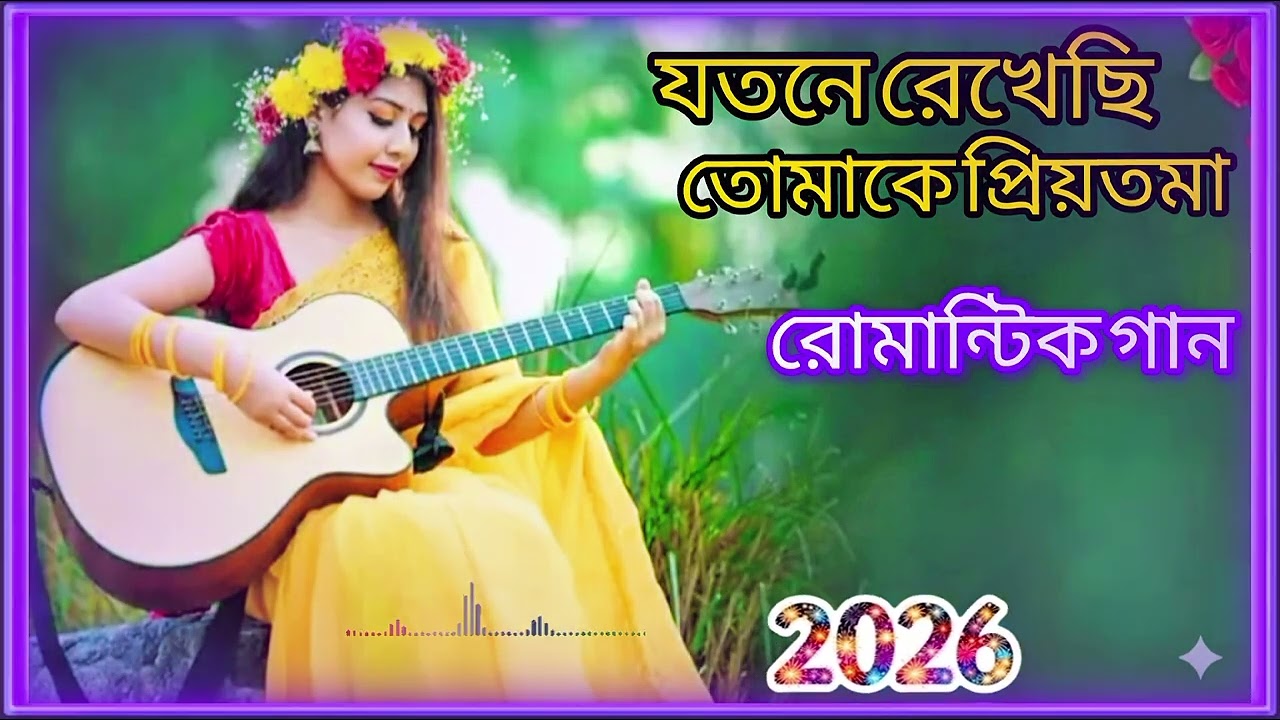 যতনে রেখেছি ও তোমাকে ও প্রিয়তমা  রোমান্টিক বাংলা গান ২০২৬