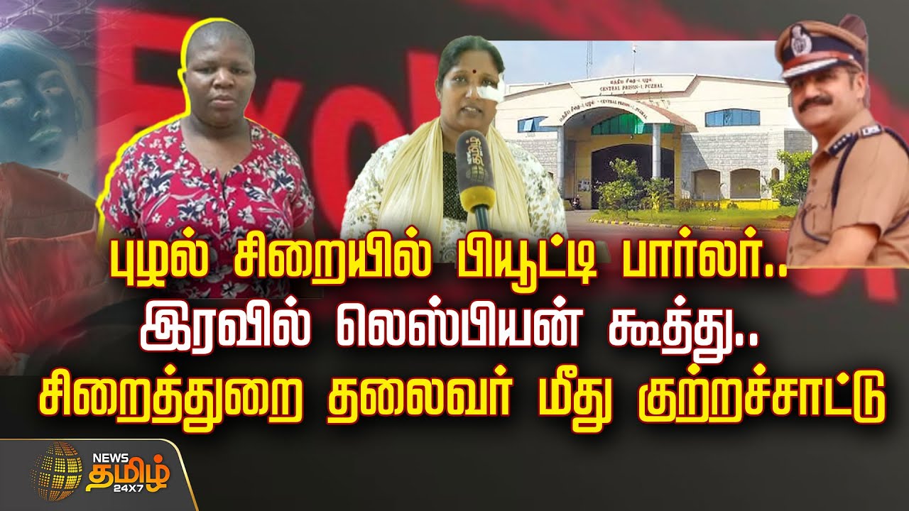 புழல் சிறையில் பியூட்டி பார்லர்.. - இரவில் லெஸ்பியன் கூத்து.. சிறைத்துறை தலைவர் மீது குற்றச்சாட்டு