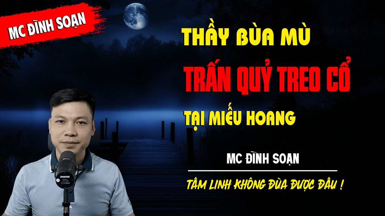 THẦY BÙA MÙ TRẤN QUỶ TREO CỔ TẠI MIẾU HOANG - truyện ma tâm linh MC ĐÌNH SOẠN kể lại...