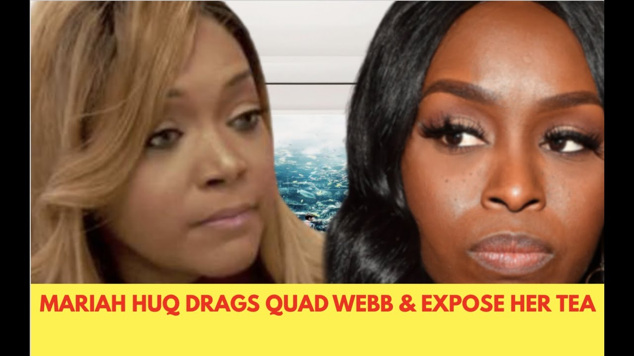 Mariah Huq Drags Quad Webb - Exposes All Her Tea!