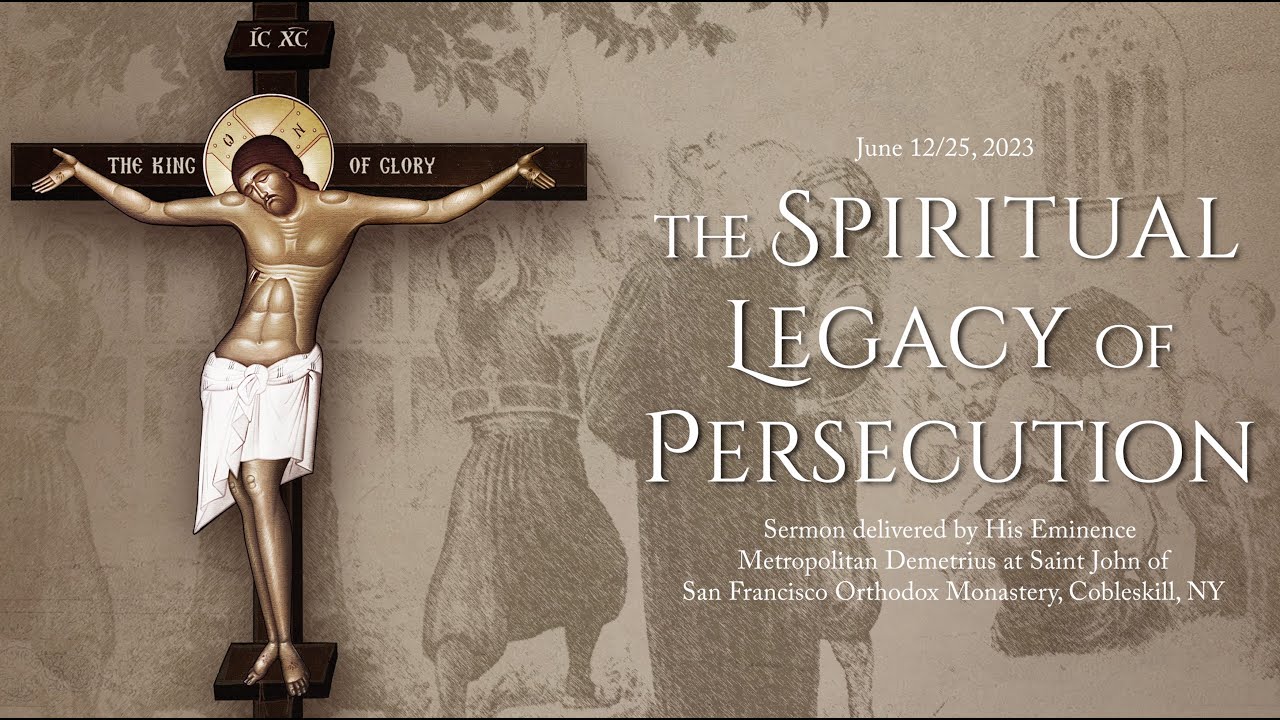 The Spiritual Legacy of Persecution - Sermon by His Eminence Metropolitan Demetrius