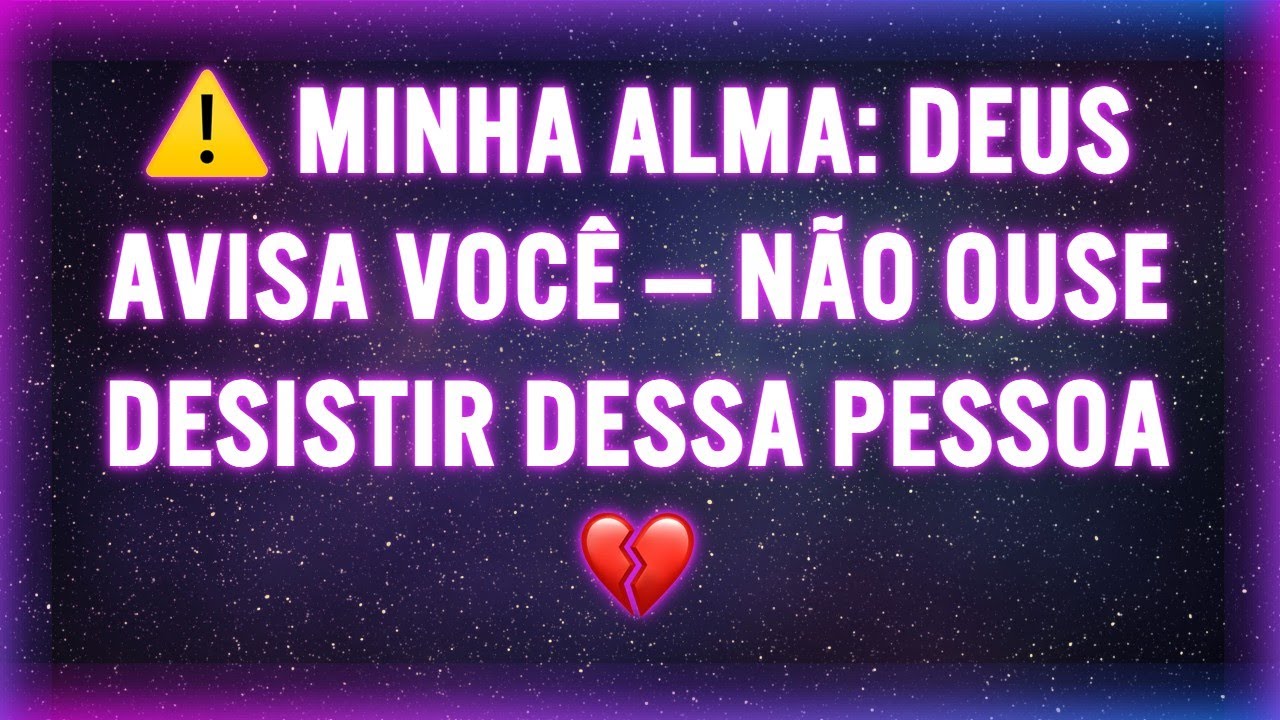 ⚠️ MINHA ALMA: DEUS AVISA VOCÊ — NÃO OUSE DESISTIR DESSA PESSOA 💔