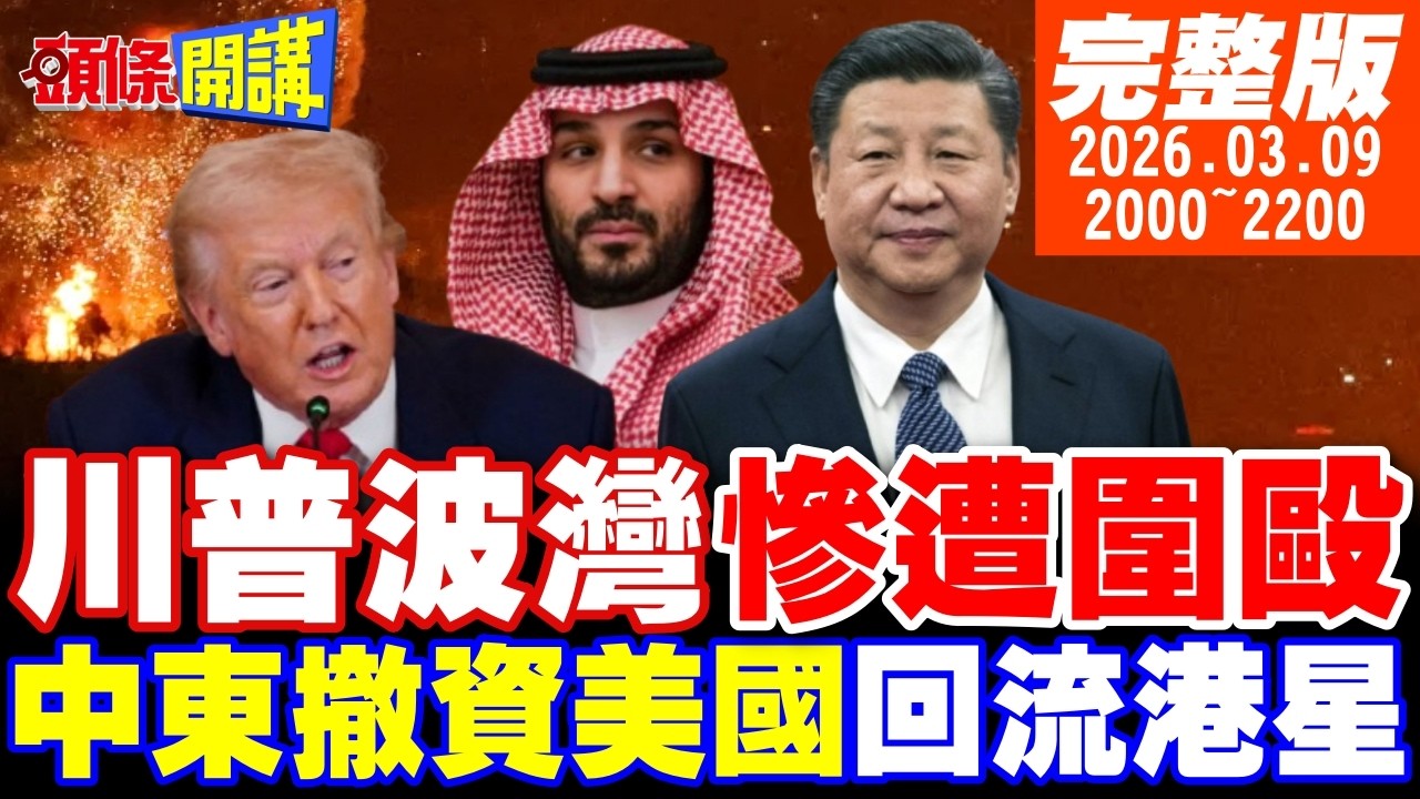 【#頭條開講 LIVE】川普波灣被圍毆?風向劇變!中東嗆不投資美國了!中國意外收穫!美以逼的全球資金重返香港星國!｜20260309 完整版 @頭條開講HeadlinesTalk