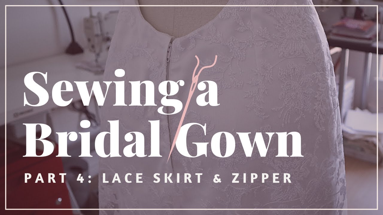 Sewing a Bridal Gown Pt.4: Lace Skirt Overlay & Lapped Zipper