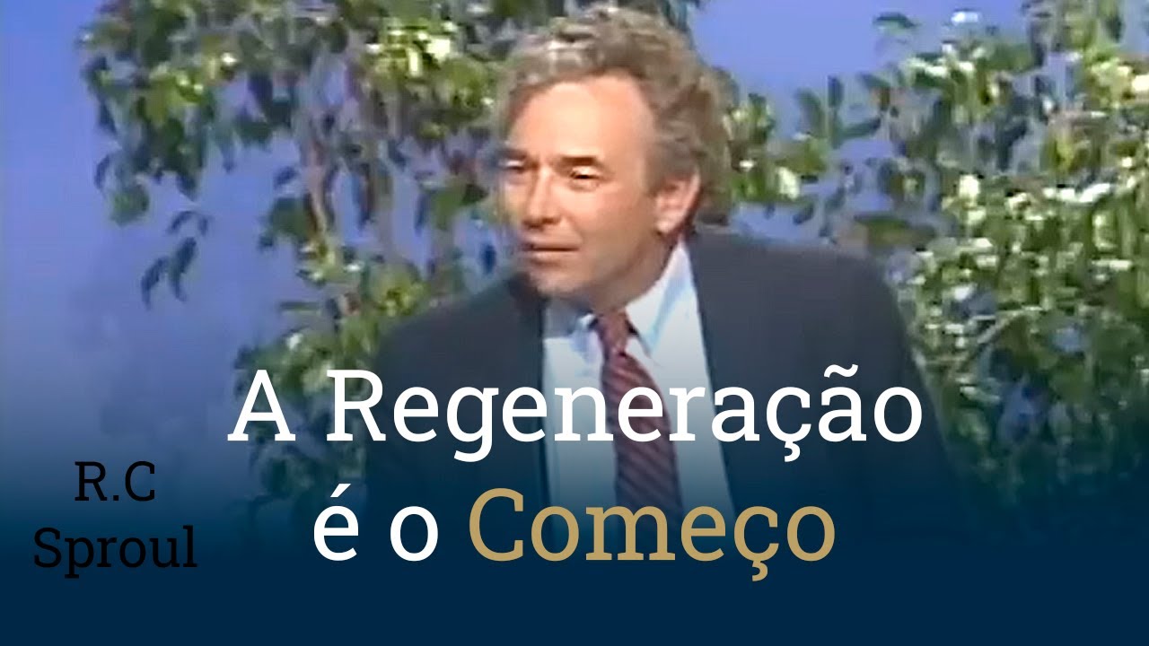 A Regeneração é o Começo - R.C. Sproul