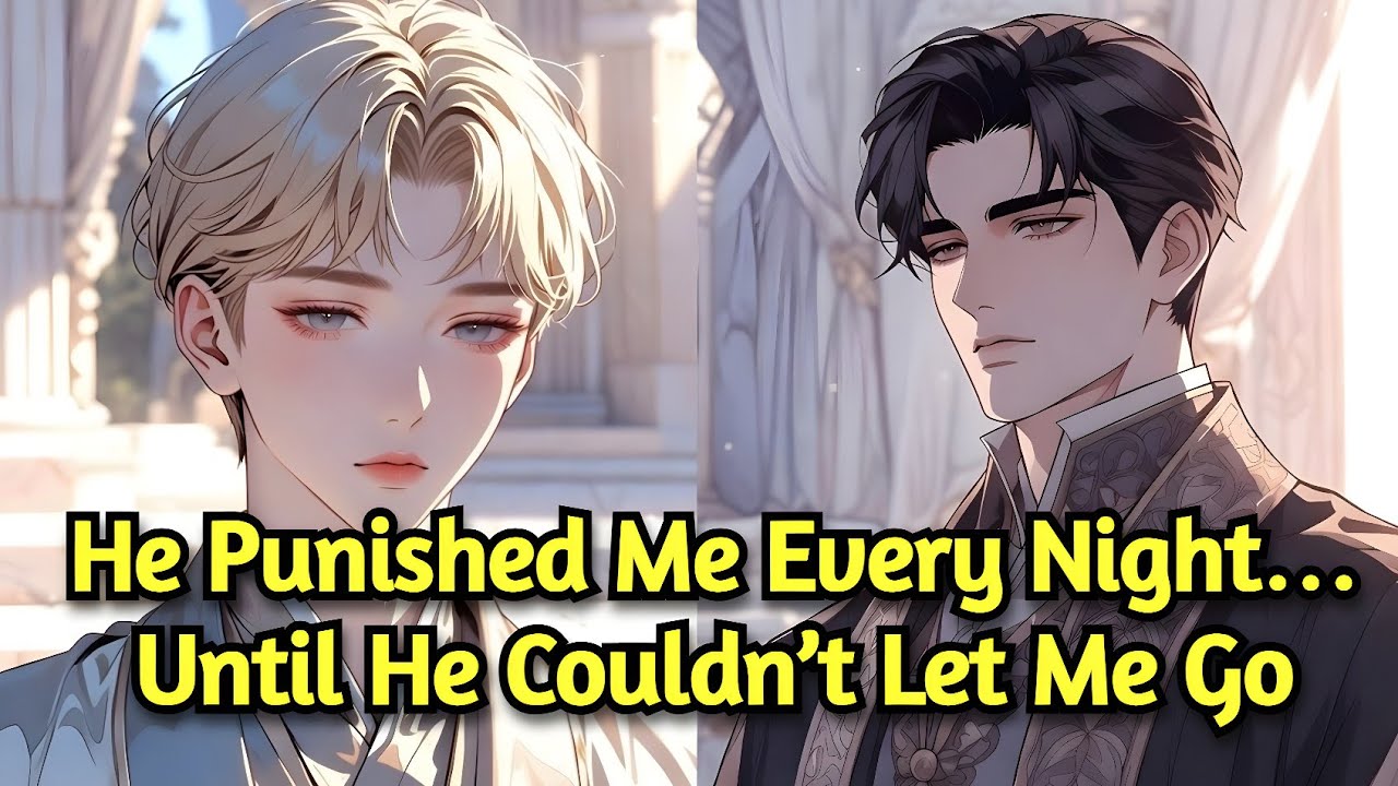 BL 🌈 He Punished Me Every Night... Until He Couldn't Let Me Go (Dark Romance)