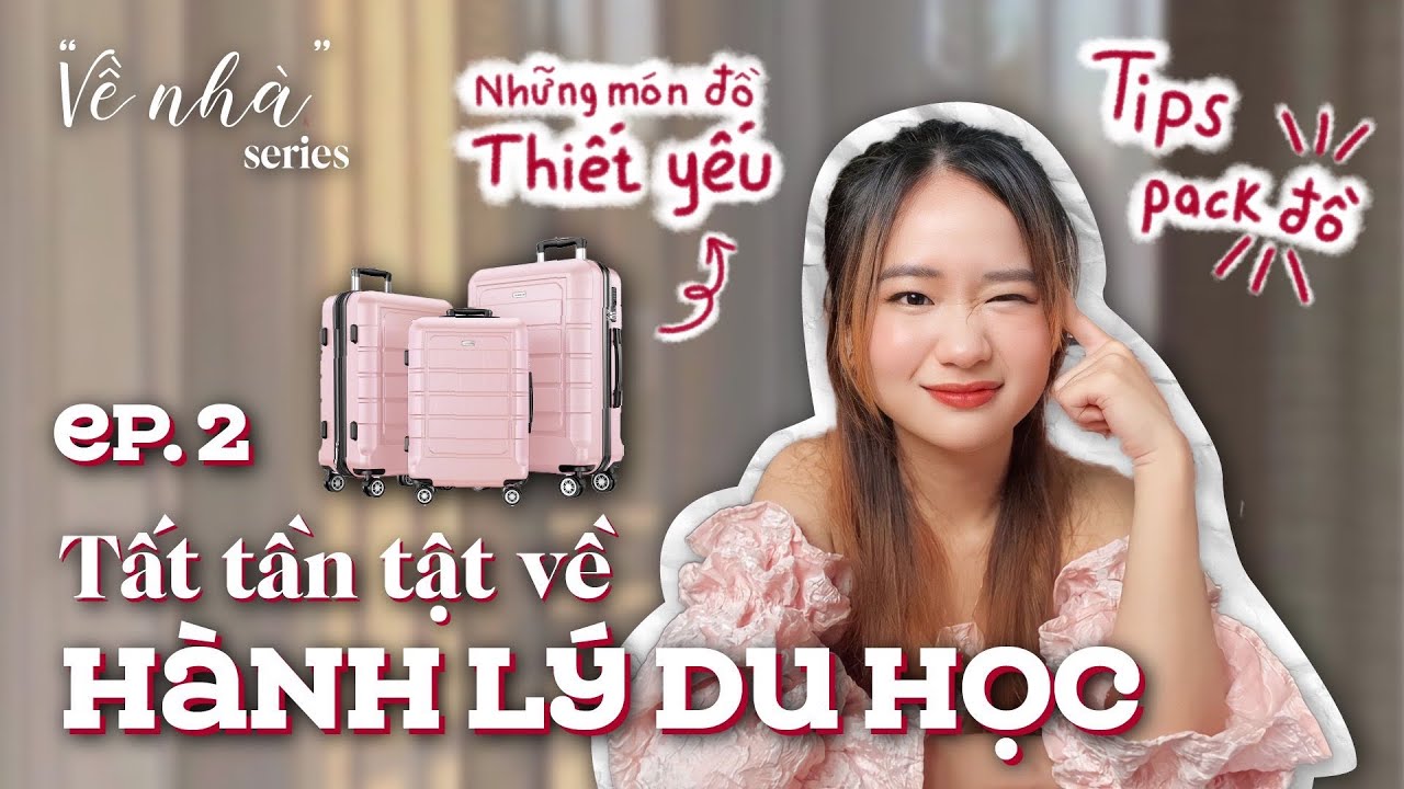 TẤT TẦN TẬT VỀ HÀNH LÝ DU HỌC | Danh sách đồ thiết yếu, tips pack đồ tiết kiệm |
