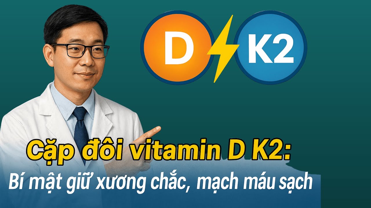 Cặp đôi vitamin D+ K2 : Bí mật giữ xương chắc, mạch máu sạch