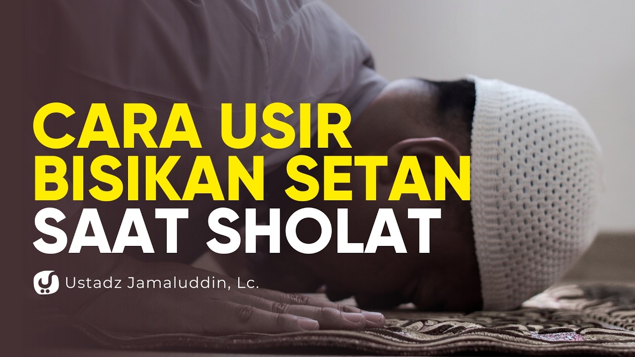 Begini Cara Usir Bisikan-bisikan Setan Waktu Sholat - Ustadz Jamaludin, Lc.