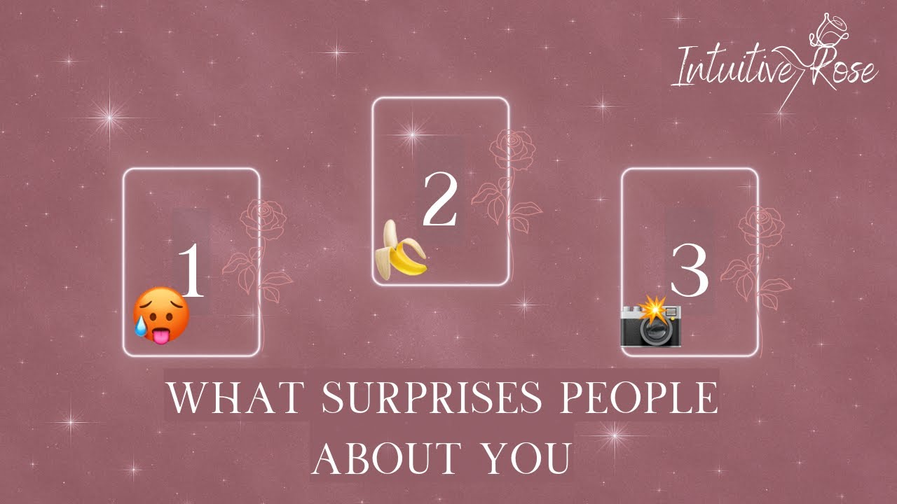 WHAT SURPRISES PEOPLE ABOUT YOU**Pick A Card**🥵🍌📸🌹✨