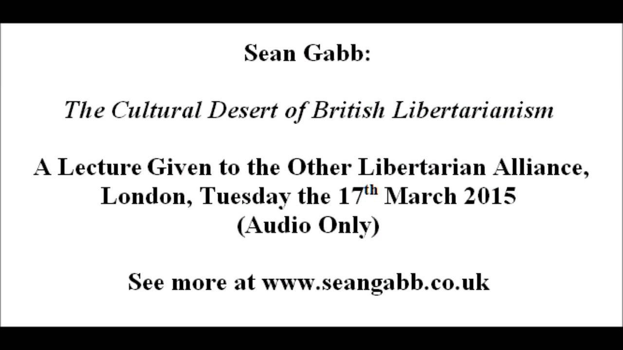 Sean Gabb: The Cultural Desert of British Libertarianism - A Study in Failure