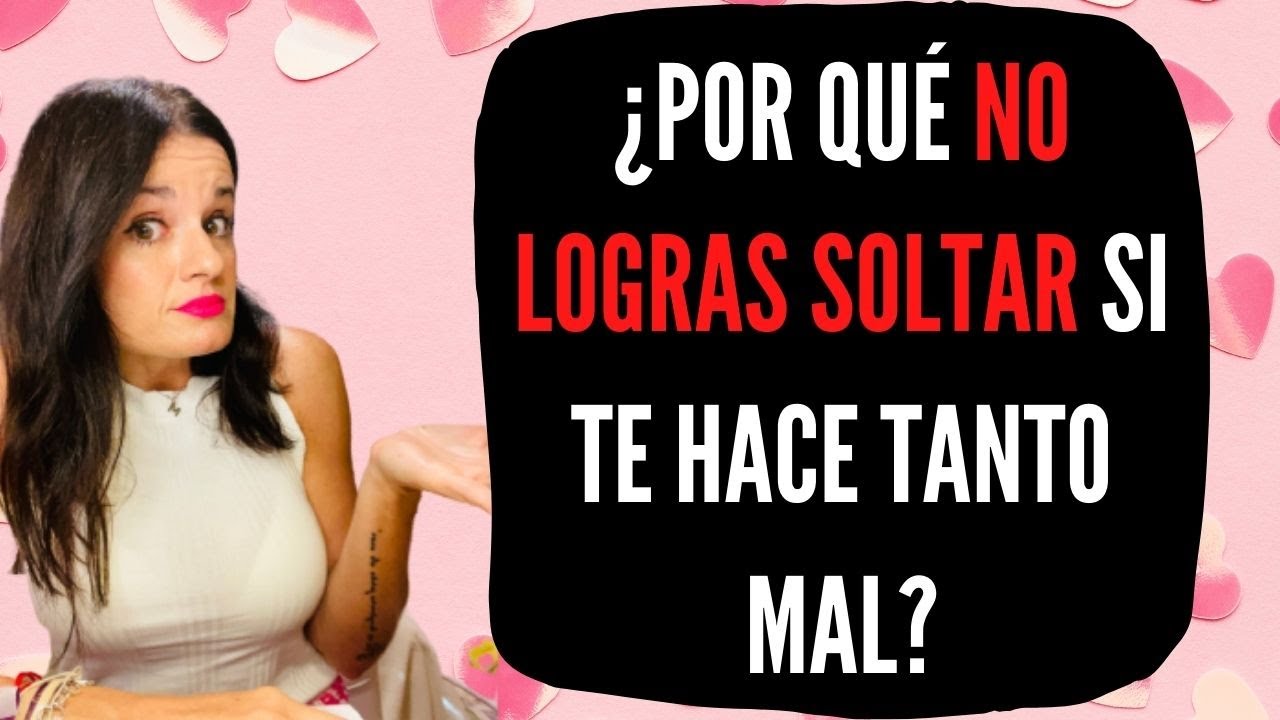 ¿Por qué NO LOGRAS SOLTAR a esa persona que TE HACE TANTO MAL?