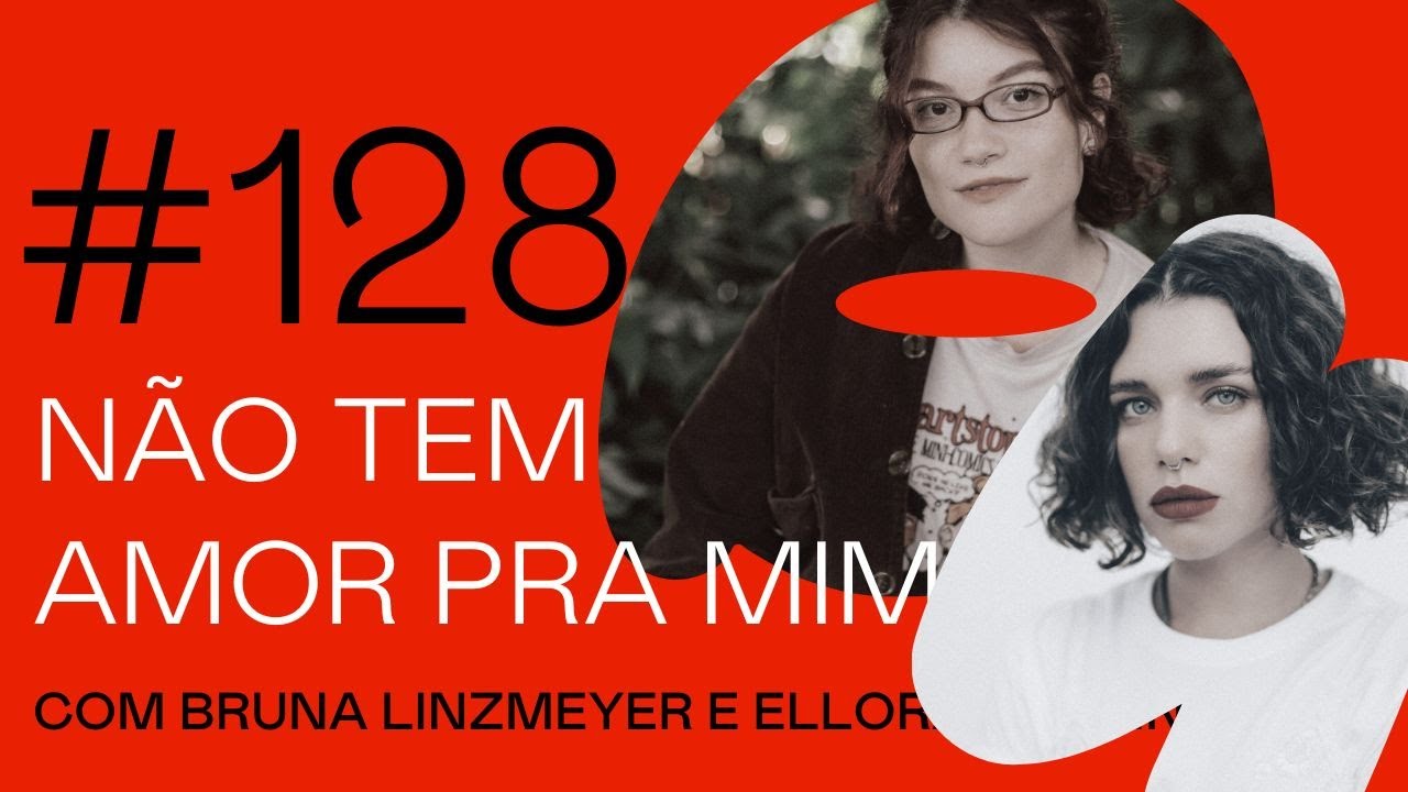 #128- Não tem amor pra mim no Brasil! - com Bruna Linzmeyer e Ellora Haonne