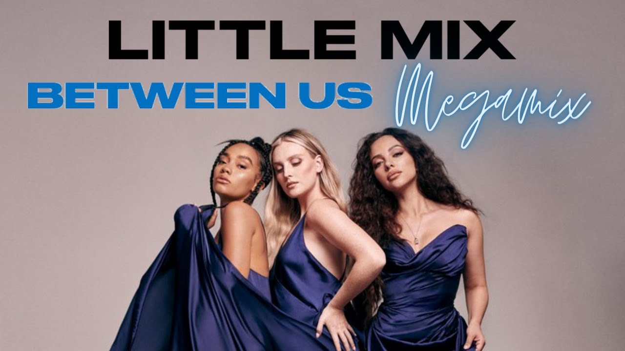 Little Mix - Between Us Megamix - Video Edit