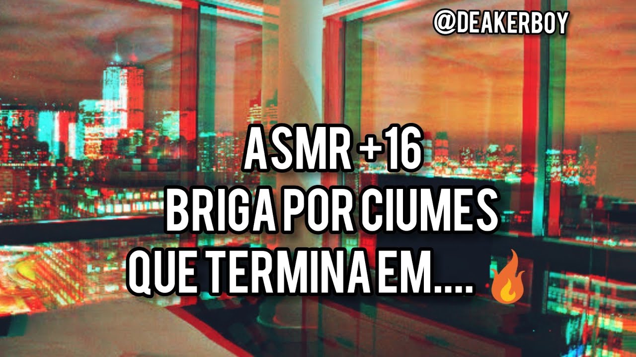 Asmr Namorado +16 briga  por ciumes .....