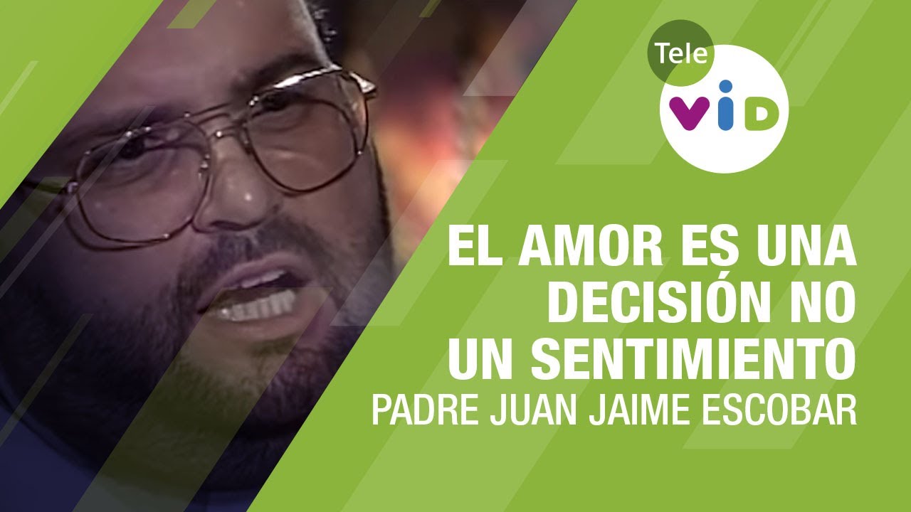 El amor es una decisión no un sentimiento, Padre Juan Jaime Escobar - Tele VID